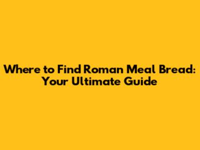 Where to Find Roman Meal Bread: Your Ultimate Guide