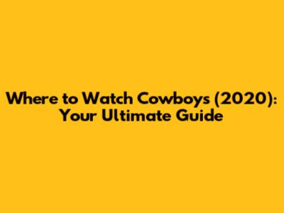 Where to Watch 'Cowboys' (2020): Your Ultimate Guide