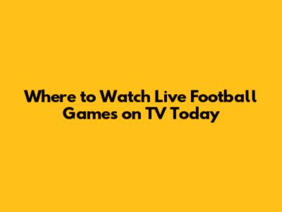 Where to Watch Live Football Games on TV Today