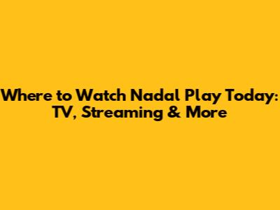 Where to Watch Nadal Play Today: TV, Streaming & More