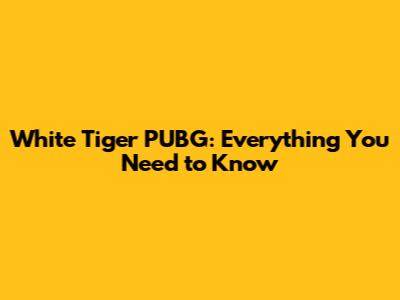 White Tiger PUBG: Everything You Need to Know