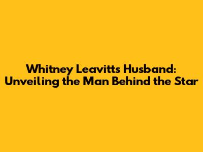 Whitney Leavitt's Husband: Unveiling the Man Behind the Star