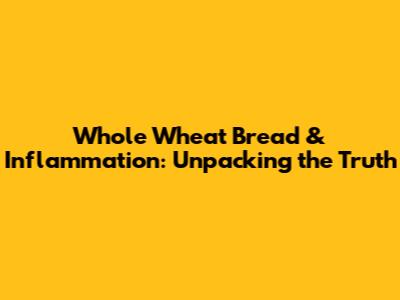 Whole Wheat Bread & Inflammation: Unpacking the Truth