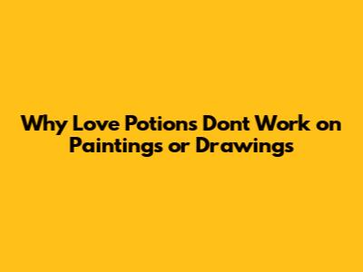Why Love Potions Don't Work on Paintings or Drawings
