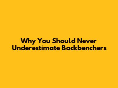 Why You Should Never Underestimate Backbenchers