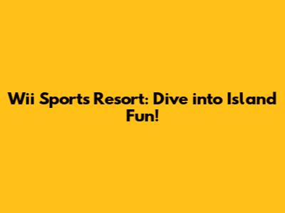Wii Sports Resort: Dive into Island Fun!