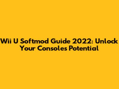 Wii U Softmod Guide 2022: Unlock Your Console's Potential