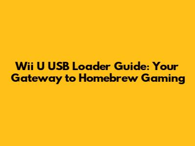 Wii U USB Loader Guide: Your Gateway to Homebrew Gaming