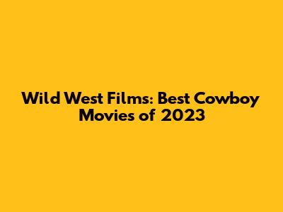 Wild West Films: Best Cowboy Movies of 2023