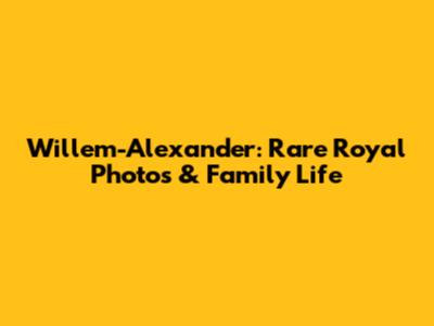 Willem-Alexander: Rare Royal Photos & Family Life