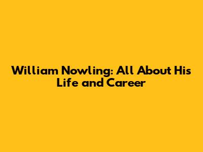 William Nowling: All About His Life and Career