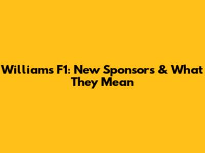 Williams F1: New Sponsors & What They Mean