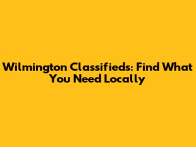 Wilmington Classifieds: Find What You Need Locally