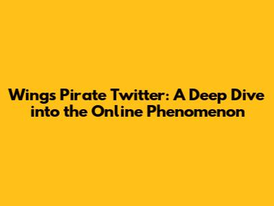 Wings Pirate Twitter: A Deep Dive into the Online Phenomenon