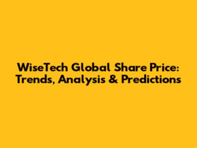 WiseTech Global Share Price: Trends, Analysis & Predictions
