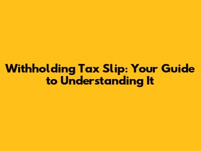 Withholding Tax Slip: Your Guide to Understanding It