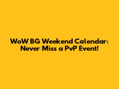WoW BG Weekend Calendar: Never Miss a PvP Event!