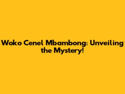 Woko Cenel Mbambong: Unveiling the Mystery!