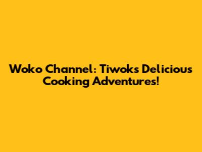 Woko Channel: Tiwok's Delicious Cooking Adventures!