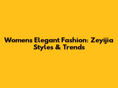 Women's Elegant Fashion: Zeyijia Styles & Trends