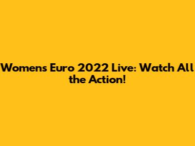 Women's Euro 2022 Live: Watch All the Action!