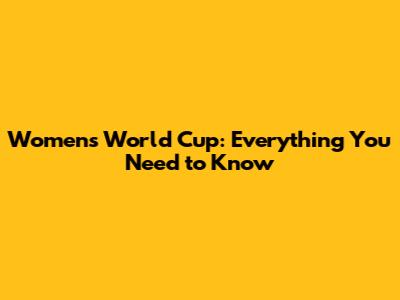 Women's World Cup: Everything You Need to Know