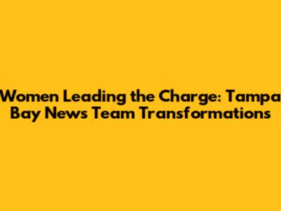 Women Leading the Charge: Tampa Bay News Team Transformations