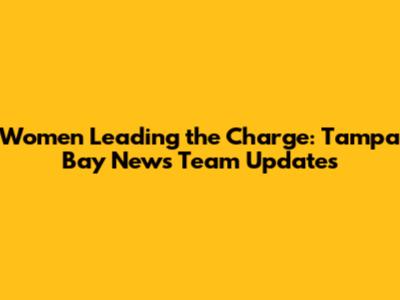 Women Leading the Charge: Tampa Bay News Team Updates