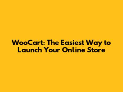WooCart: The Easiest Way to Launch Your Online Store