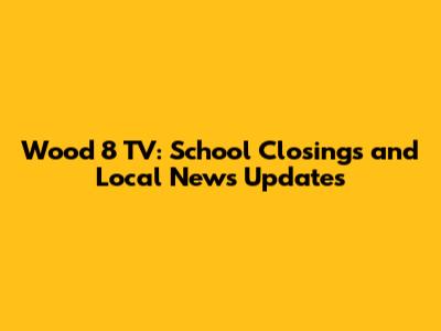 Wood 8 TV: School Closings and Local News Updates