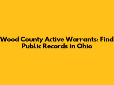 Wood County Active Warrants: Find Public Records in Ohio