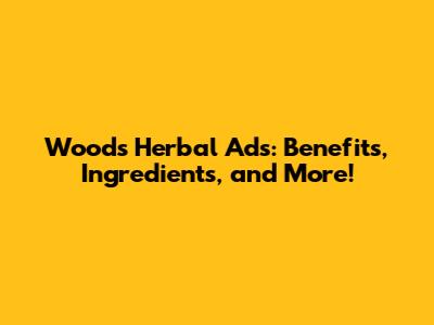 Woods Herbal Ads: Benefits, Ingredients, and More!
