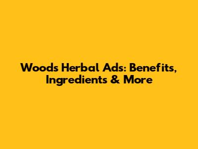 Woods Herbal Ads: Benefits, Ingredients & More