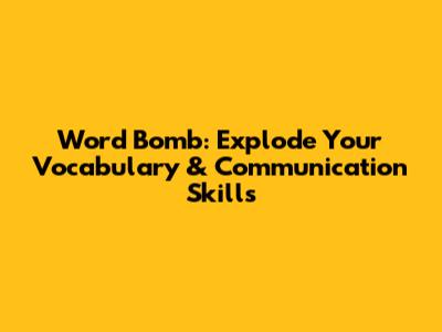 Word Bomb: Explode Your Vocabulary & Communication Skills