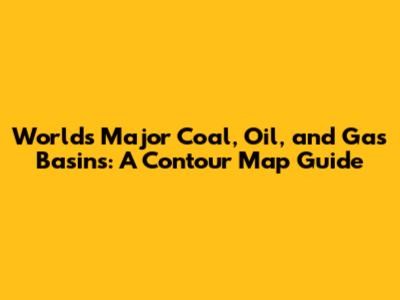 World's Major Coal, Oil, and Gas Basins: A Contour Map Guide