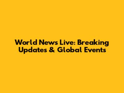 World News Live: Breaking Updates & Global Events
