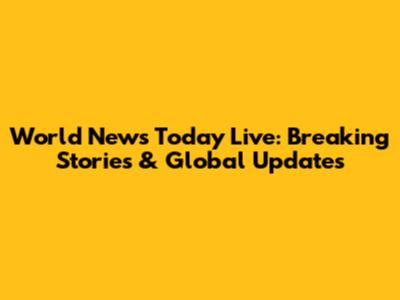 World News Today Live: Breaking Stories & Global Updates