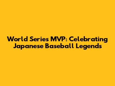 World Series MVP: Celebrating Japanese Baseball Legends