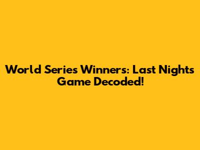 World Series Winners: Last Night's Game Decoded!