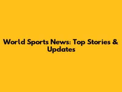 World Sports News: Top Stories & Updates