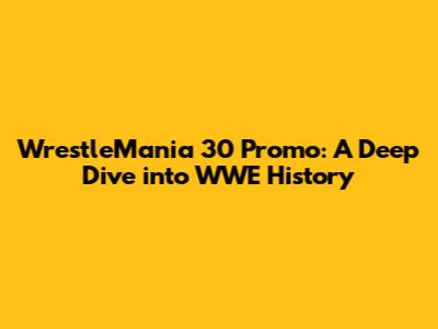 WrestleMania 30 Promo: A Deep Dive into WWE History