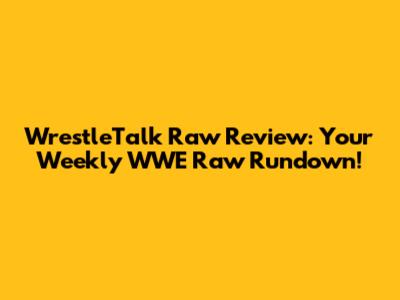WrestleTalk Raw Review: Your Weekly WWE Raw Rundown!
