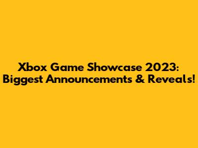 Xbox Game Showcase 2023: Biggest Announcements & Reveals!
