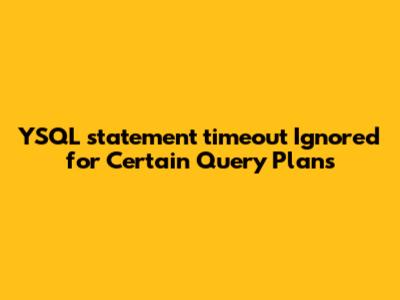 YSQL statement_timeout Ignored for Certain Query Plans