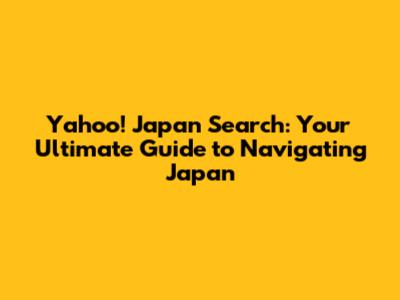 Yahoo! Japan Search: Your Ultimate Guide to Navigating Japan