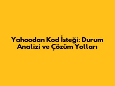 Yahoo'dan Kod İsteği: Durum Analizi ve Çözüm Yolları
