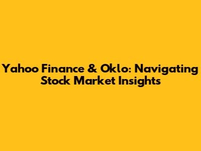 Yahoo Finance & Oklo: Navigating Stock Market Insights