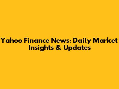 Yahoo Finance News: Daily Market Insights & Updates