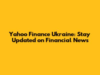 Yahoo Finance Ukraine: Stay Updated on Financial News