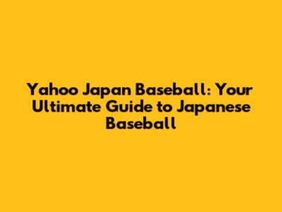 Yahoo Japan Baseball: Your Ultimate Guide to Japanese Baseball